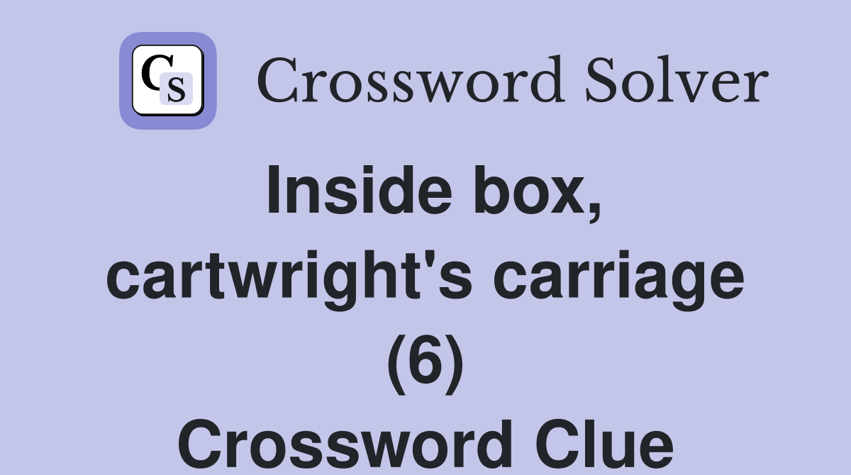 Inside box, cartwright's carriage (6) Crossword Clue Answers